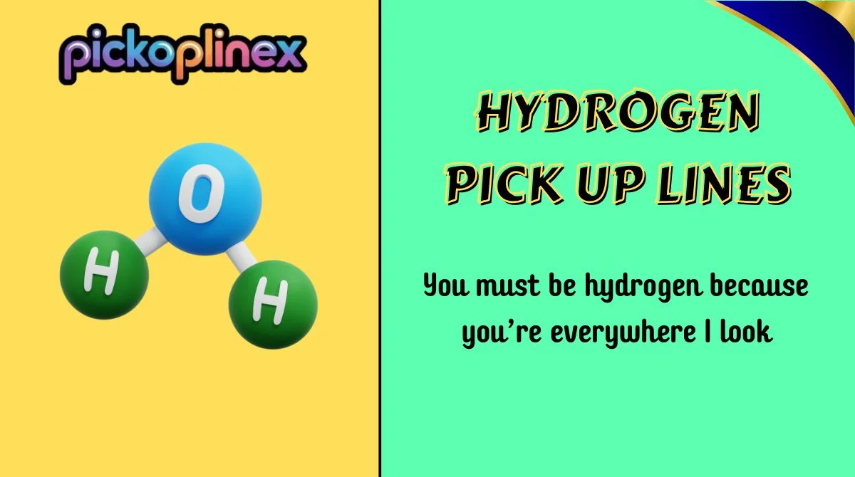 Hydrogen Pick Up Lines