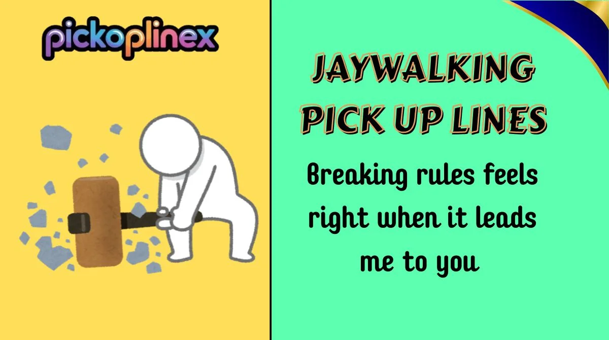 Jaywalking Pick Up Lines