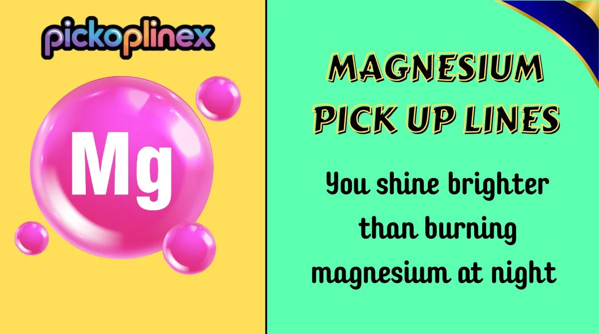 Magnesium Pick Up Lines