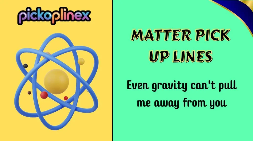 Matter Pick Up Lines