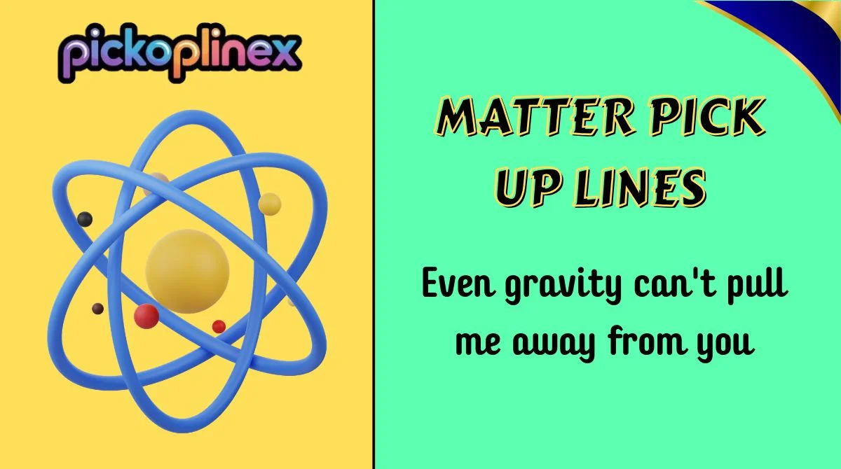 Matter Pick Up Lines
