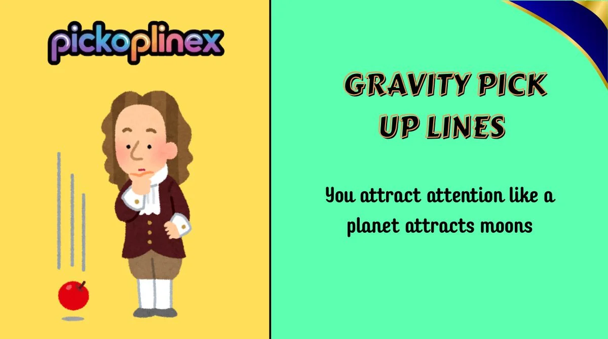 You attract attention like a planet attracts moons