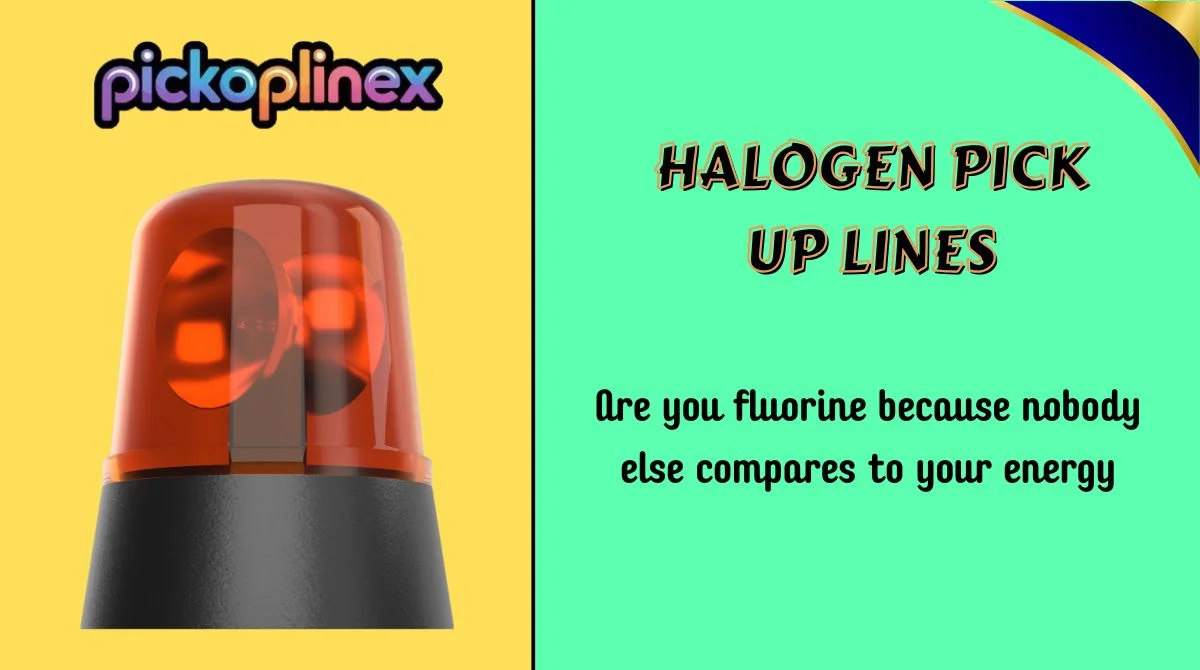 Halogen Pick Up Lines
