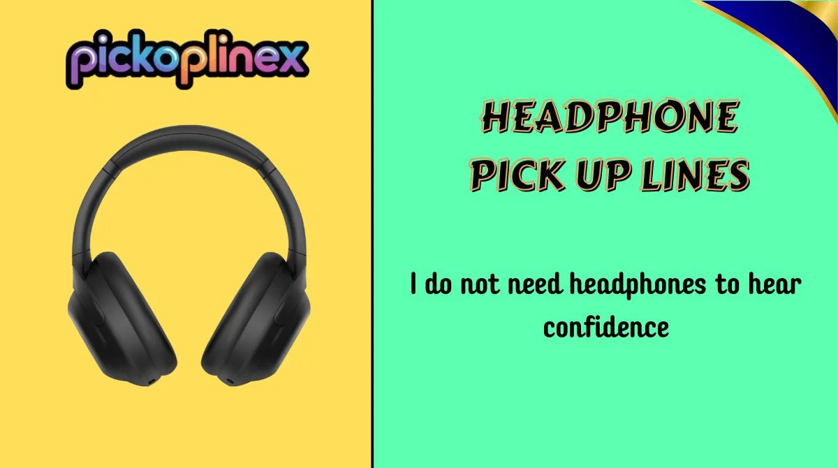 Headphone Pick Up Lines