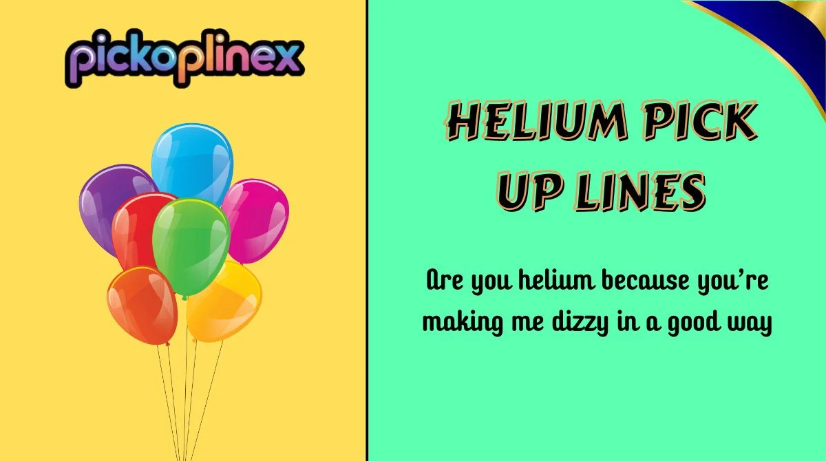 Helium Pick Up Lines