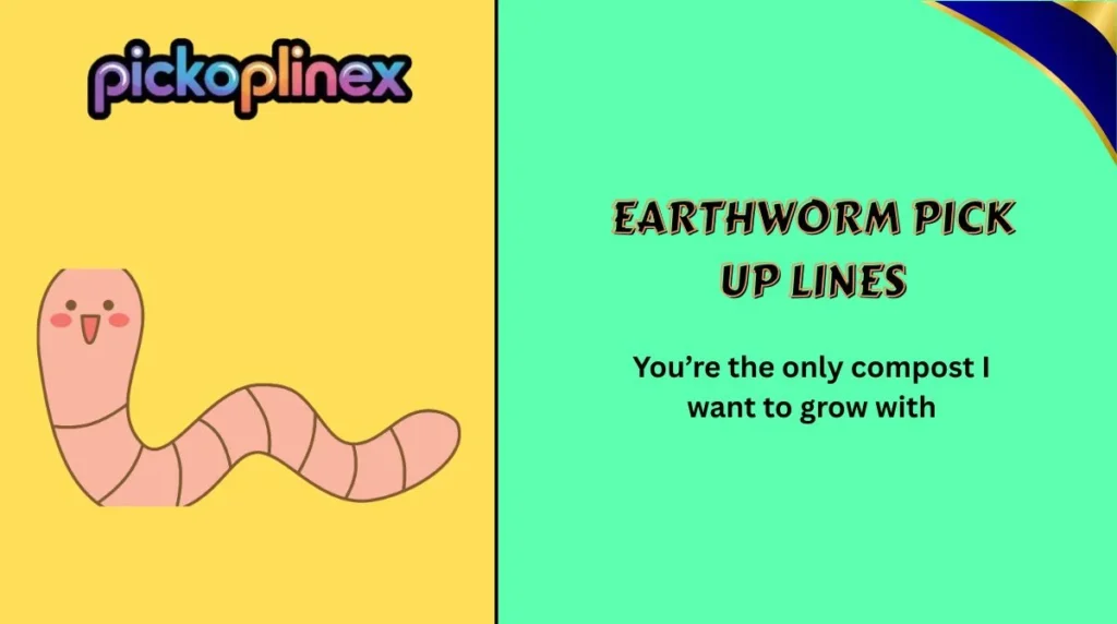 Earthworm Pick Up Lines