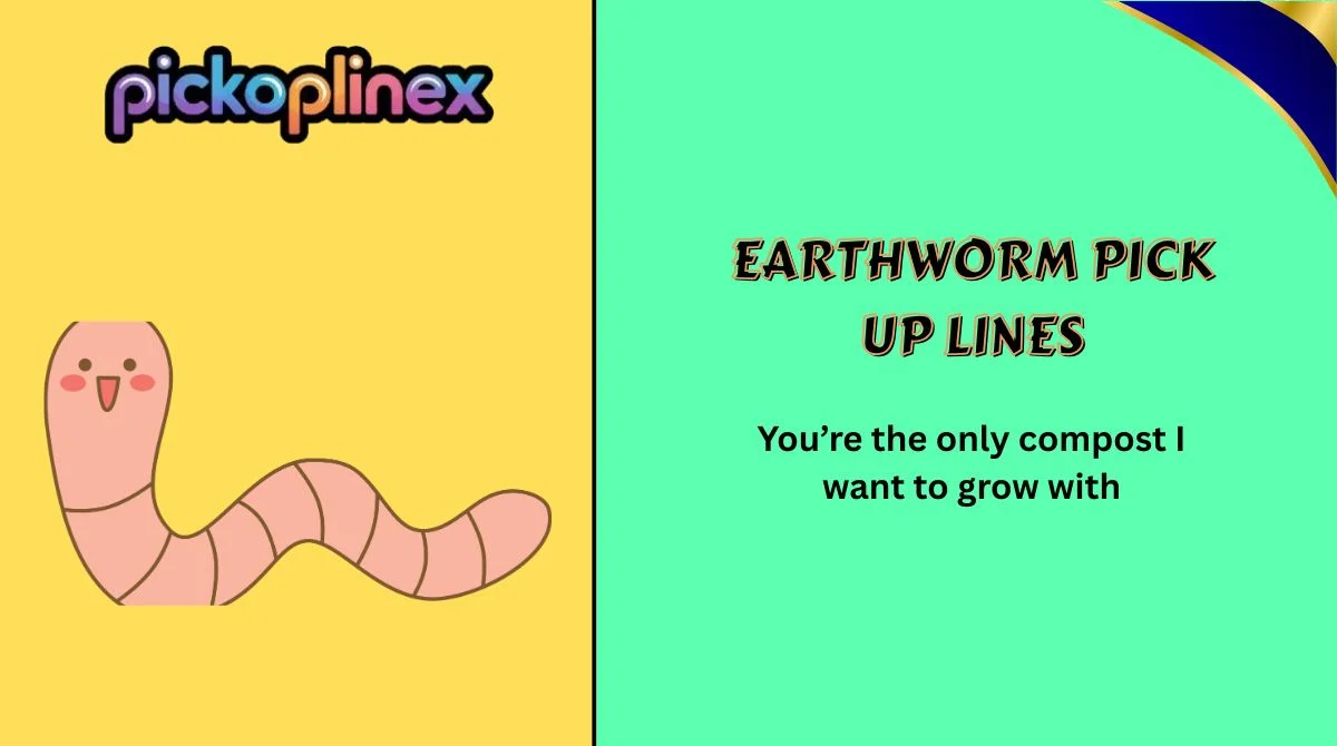 Earthworm Pick Up Lines